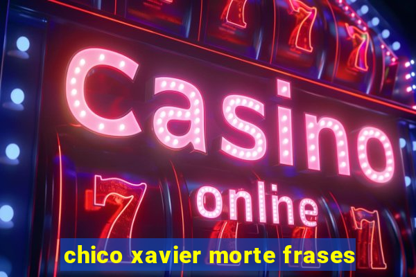 chico xavier morte frases